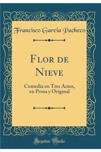 Flor de Nieve: Comedia En Tres Actos, En Prosa Y Original (Classic Reprint)