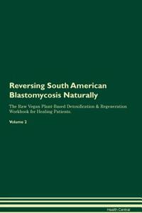 Reversing South American Blastomycosis Naturally the Raw Vegan Plant-Based Detoxification & Regeneration Workbook for Healing Patients. Volume 2