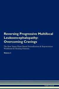 Reversing Progressive Multifocal Leukoencephalopathy: Overcoming Cravings the Raw Vegan Plant-Based Detoxification & Regeneration Workbook for Healing Patients.Volume 3