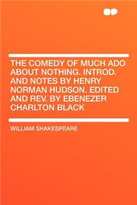 The Comedy of Much ADO about Nothing. Introd. and Notes by Henry Norman Hudson. Edited and Rev. by Ebenezer Charlton Black