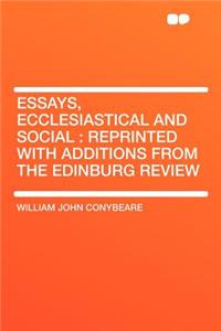 Essays, Ecclesiastical and Social: Reprinted with Additions from the Edinburg Review
