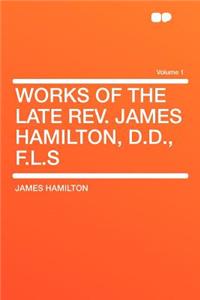 Works of the Late REV. James Hamilton, D.D., F.L.S Volume 1