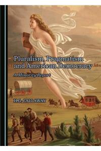 Pluralism, Pragmatism and American Democracy: A Minority Report