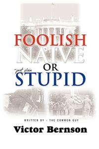 Foolish Naive or Just Plain Stupid