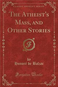 The Atheist's Mass, and Other Stories (Classic Reprint)