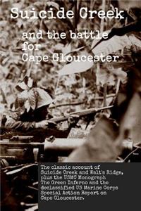 Suicide Creek and the Battle for Cape Gloucester: The classic account of the Marine Corps battle at Suicide Creek on New Britain, plus the USMC study The Green Inferno and the declassified First Mar