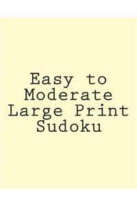 Easy to Moderate Large Print Sudoku: A Collection of Enjoyable Sudoku Puzzles