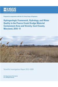 Hydrogeologic Framework, Hydrology, and Water Quality in the Pearce Creek Dredge Material Containment Area and Vicinity, Cecil County, Maryland, 2010?11