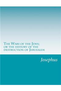 Wars of the Jews; or the history of the destruction of Jerusalem