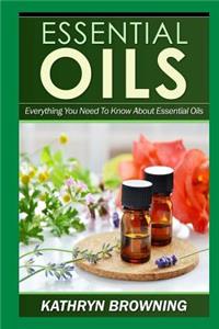 Essential Oils: Everything You Need to Know about Essential Oils