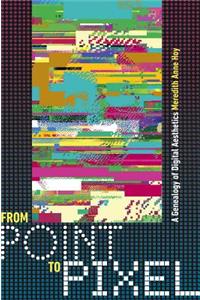 From Point to Pixel - A Genealogy of Digital Aesthetics: A Genealogy of Digital Aesthetics