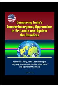 Comparing India's Counterinsurgency Approaches in Sri Lanka and Against the Naxalites - Communist Party, Tamil Liberation Tigers, Majority Sinhalese Domination, Jaffna Battle and Operation Checkmate