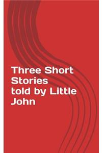 Three Short Stories told by Little John