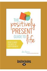 The Positively Present Guide to Life (Large Print 16pt)