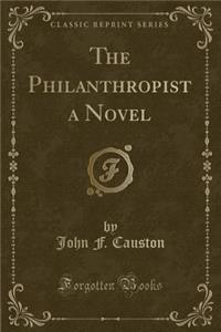 The Philanthropist a Novel (Classic Reprint)