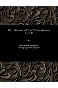 Hal Harkforward and Tom Tallyho's Schooldays. No. 1-14