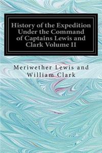 History of the Expedition Under the Command of Captains Lewis and Clark Volume II