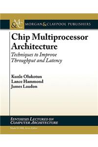 Chip Multiprocessor Architecture: Techniques to Improve Throughput and Latency