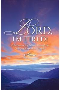 Lord, I'm Tired!