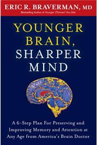 Younger Brain, Sharper Mind: A 6-Step Plan for Preserving and Improving Memory and Attention at Any Age