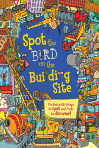 Spot the Bird on the Building Site: Packed with Things to Spot and Facts to Discover!