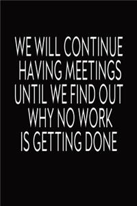 We Will Continue Having Meetings Until We Find Out Why No Work Is Getting Done