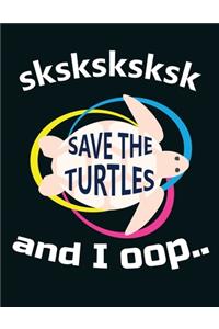 SKSKSKSKSK save the turtles and i oop