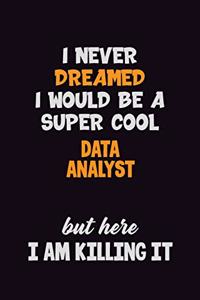 I Never Dreamed I would Be A Super Cool Data Analyst But Here I Am Killing It