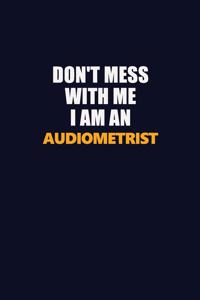 Don't Mess With Me Because I Am An Audiometrist