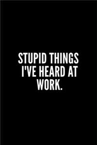 Stupid Things I've Heard at Work