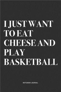I Just Want To Eat Cheese And Play Basketball