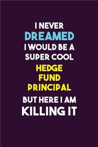 I Never Dreamed I would Be A Super Cool Hedge fund principal But Here I Am Killing It