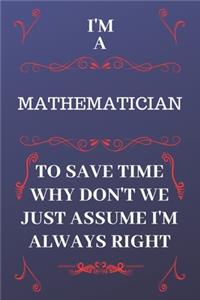 I'm A Mathematician To Save Time Why Don't We Just Assume I'm Always Right