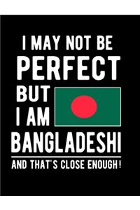 I May Not Be Perfect But I Am Bangladeshi And That's Close Enough!