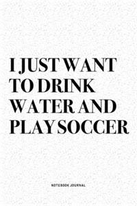 I Just Want To Drink Water And Play Soccer