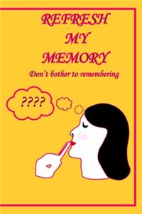 Refresh my memory Notebook Journal Don't bother to remembering