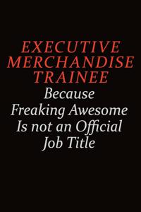 Executive Merchandise Trainee Because Freaking Awesome Is Not An Official Job Title