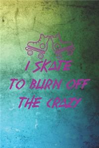 I Skate To burn Off The Crazy