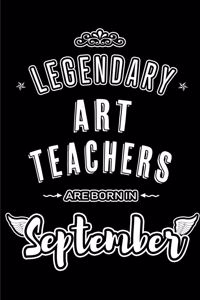 Legendary Art Teachers are born in September: Blank Lined Art Teacher Journal Notebooks Diary as Appreciation, Birthday, Welcome, Farewell, Thank You, Christmas, Graduation, Inspirational Gift f