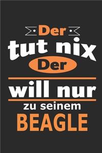 Der tut nix Der will nur zu seinem Beagle: Hund Notizbuch, Geburtstag Geschenk Buch, Notizblock, 110 Seiten, Verwendung auch als Dekoration in Form eines Schild bzw. Poster möglich