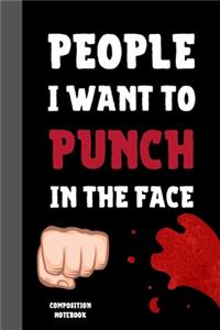 People I Want To Punch In The Face Composition Notebook