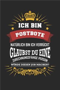 Ich bin Postbote natürlich bin ich verrückt Glaubst du eine zurechnungsfähige Person würde diesen Job machen?