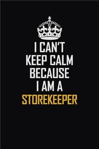 I Can't Keep Calm Because I Am A Storekeeper