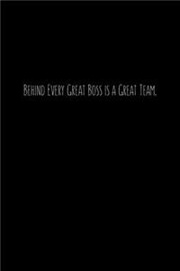 Behind Every Great Boss is a Great Team.