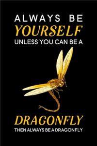 Always Be Yourself Unless You Can Be A Dragonfly Then Always Be A Dragonfly