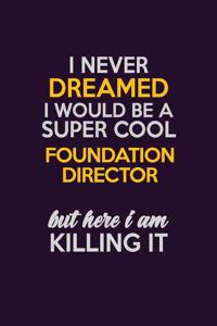 I Never Dreamed I Would Be A Super cool Foundation Director But Here I Am Killing It