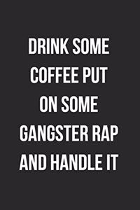 Drink Some Coffee Put On Some Gangster Rap And Handle It