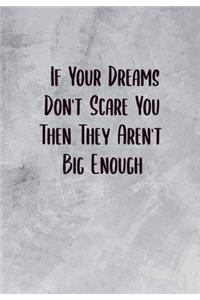 If Your Dreams Don't Scare You Then They Are Not Big Enough