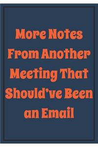 More Notes from Another Meeting that should've been an Email