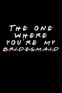 The One Where You're My Bridesmaid